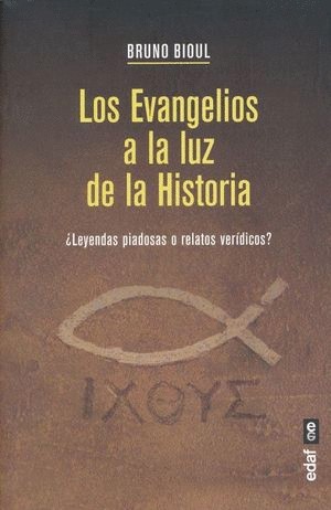 LOS EVANGELIOS A LA LUZ DE LA HISTORIA. LEYENDAS PIADOSAS O RELATOS VERIDICOS