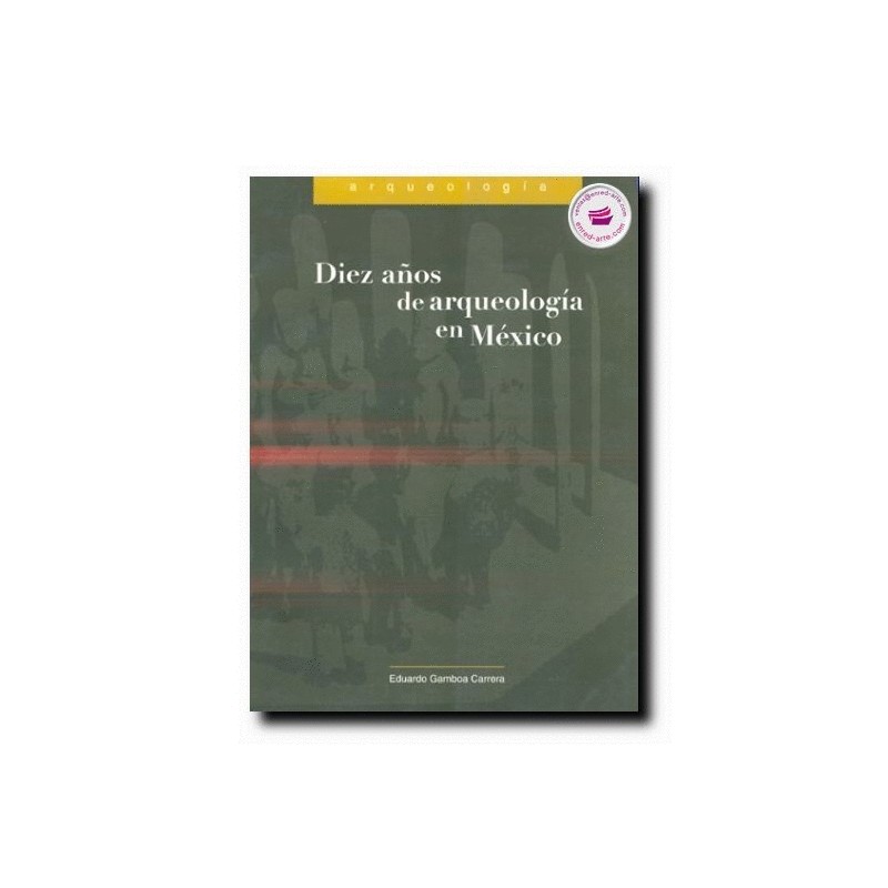 DIEZ AÑOS DE ARQUEOLOGIA EN MEXICO