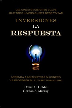 INVERSIONES LA RESPUESTA. LAS CINCO DECISIONES CLAVE QUE TODO INVERSIONISTA DEBE TOMAR. APRENDA A ADMINISTRAR SU DINERO Y A PROT