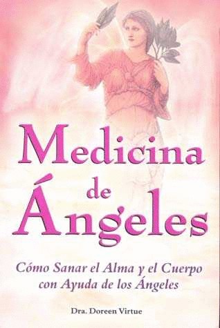 MEDICINA DE ANGELES. COMO SANAR EL ALMA Y EL CUERPO CON AYUDA DE LOS ANGELES