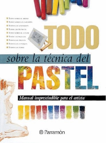 TODO SOBRE LA TECNICA DE PASTEL. MANUAL IMPRESCINDIBLE PARA EL ARTISTA