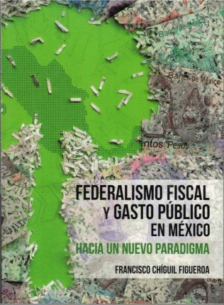 FEDERALISMO FISCAL Y GASTO PUBLICO EN MEXICO. HACIA UN NUEVO PARADIGMA