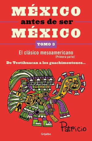 MEXICO ANTES DE SER MEXICO TOMO 3. EL CLASICO MESOAMERICANO