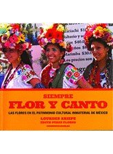 SIEMPRE FLOR Y CANTO. LAS FLORES EN EL PATRIMONIO CULTURAL INMATERIAL DE MEXICO