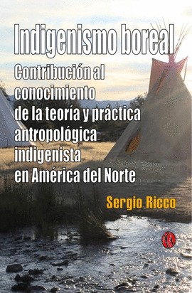 INDIGENISMO BOREAL. CONTRIBUCION AL CONOCIMIENTO DE LA TEORIA Y PRACTICA ANTROPOLOGICA INDIGENISTA EN AMERICA DEL NORTE